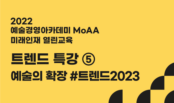 트렌드 특강 ⅴ - 예술의 확장 #트렌드2023